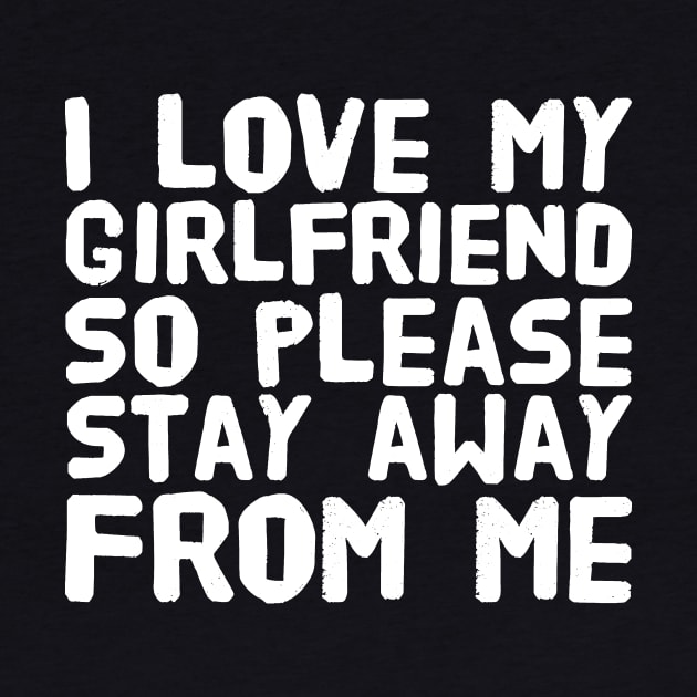 I love my girlfriend so please stay away from me by captainmood